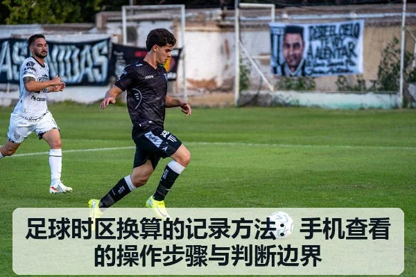 足球时区换算的记录方法：手机查看的操作步骤与判断边界